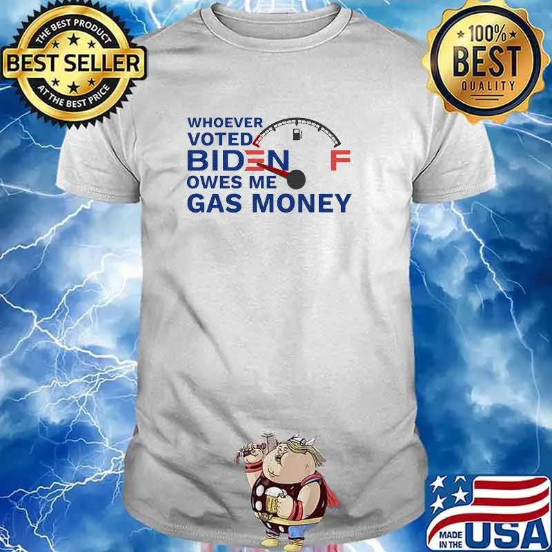 Whoever voted biden owes me gas money shirt