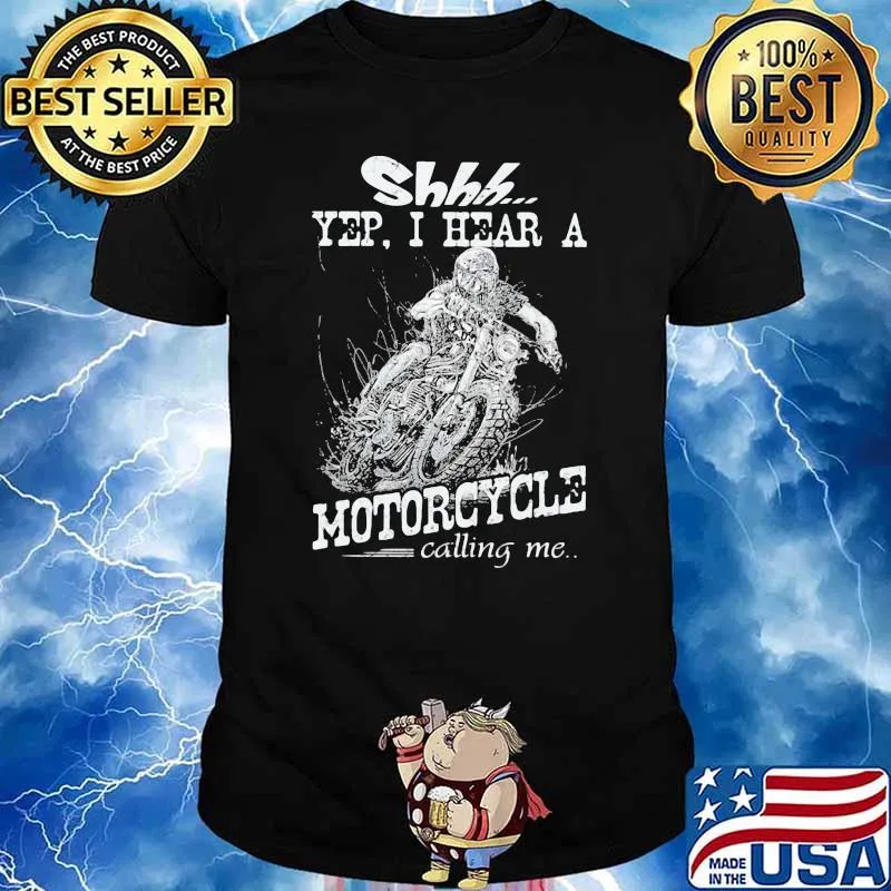 Yep i hear a motorcycle calling me shirt