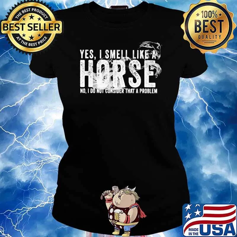 Yes I Smell Like A Horse No I Do Not Consider That A Problem Shirt Ladies tee
