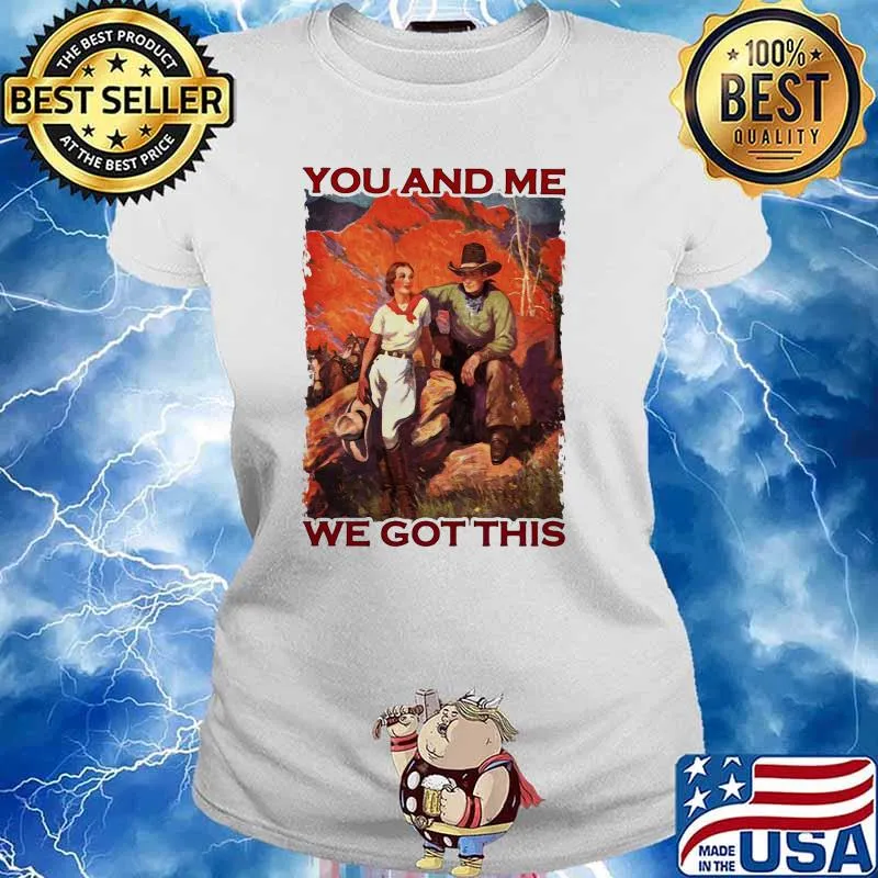 You and me we got this s Ladies tee