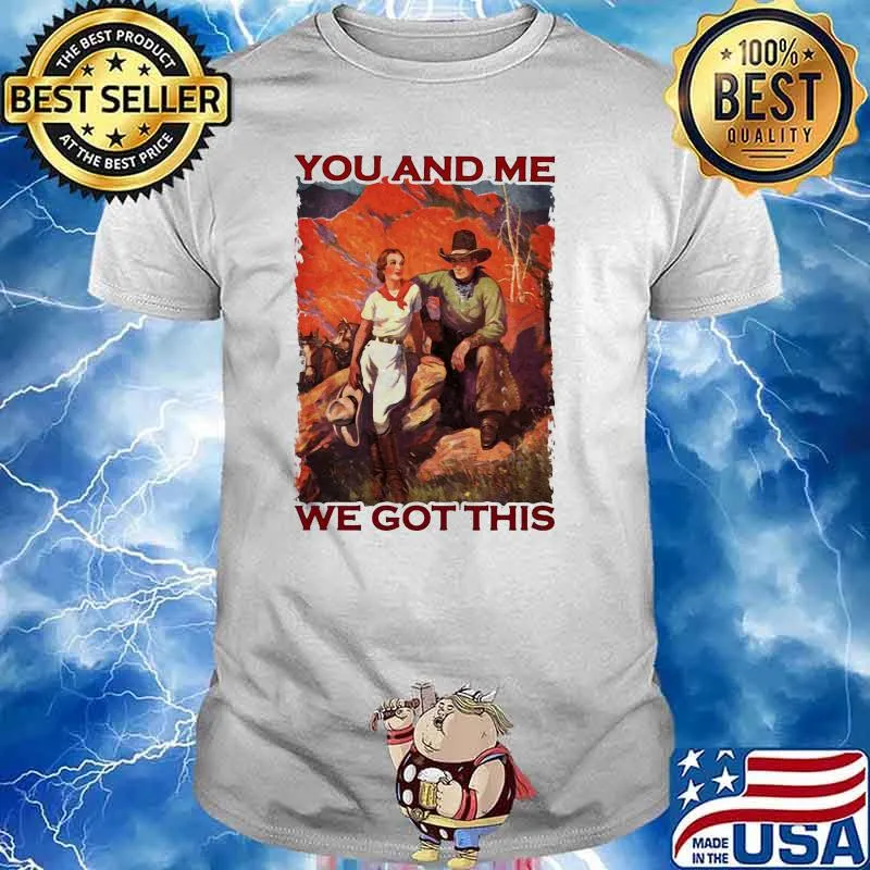 You and me we got this shirt