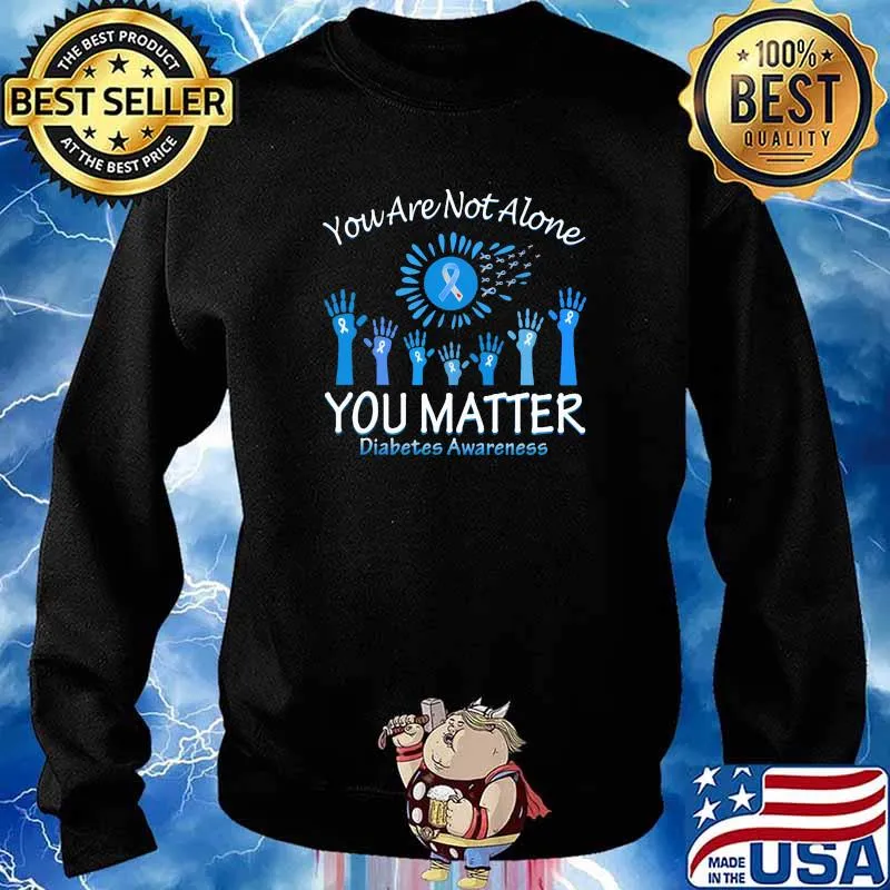 You are not alone you matter diabetes awareness s Sweater