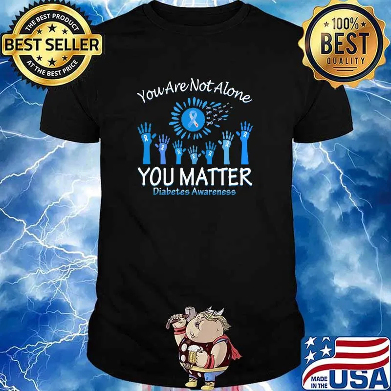 You are not alone you matter diabetes awareness shirt