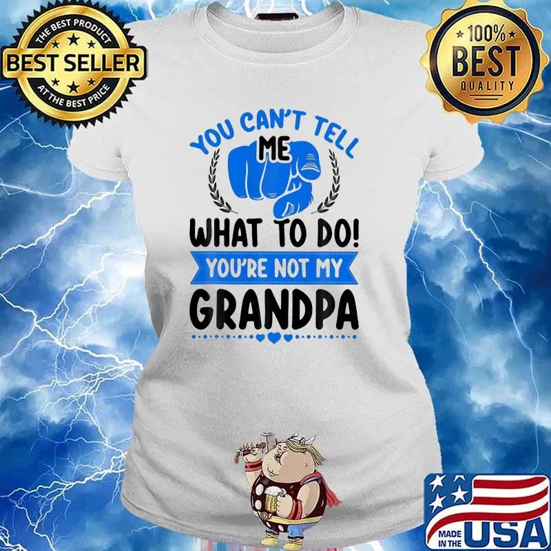 You Can't Tell Me What To Do You're Not My Grandpa Shirt Ladies tee