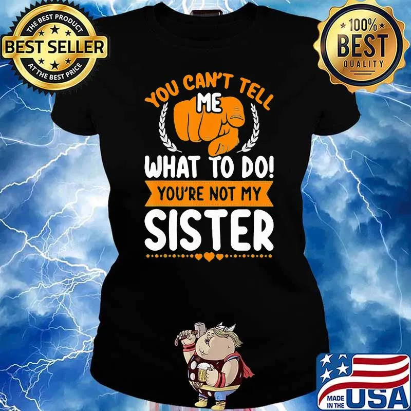 You Can't Tell Me What To Do You're Not My Sister Shirt Ladies tee