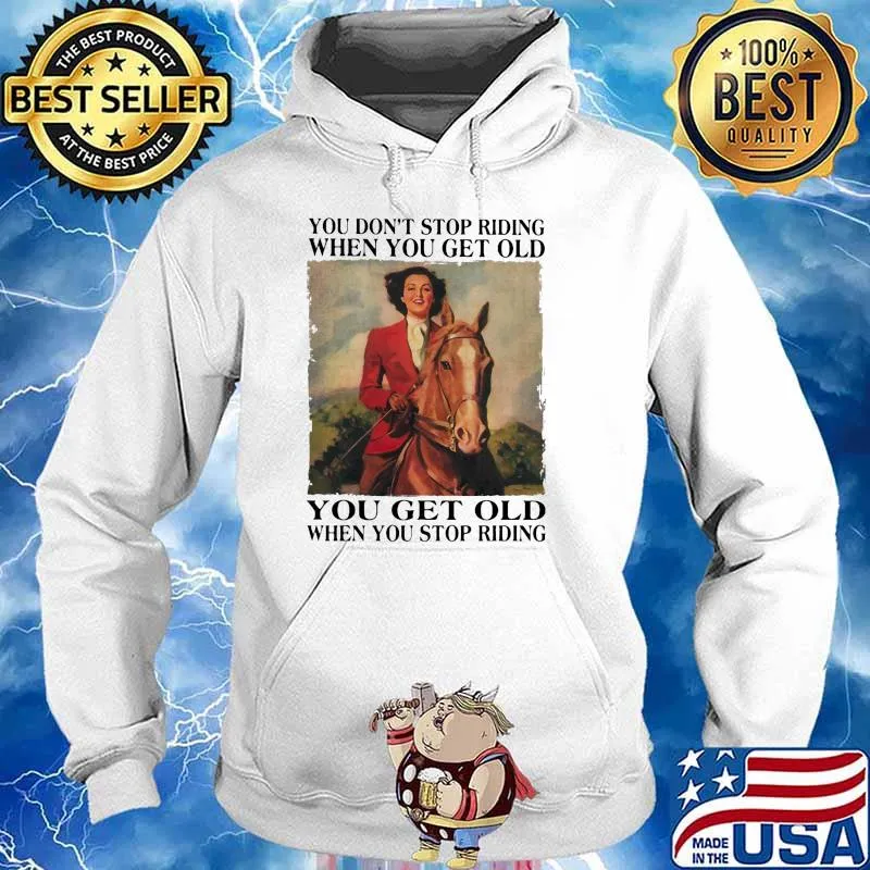 You dont stop riding when you get old you get old cowgirl Hoodie