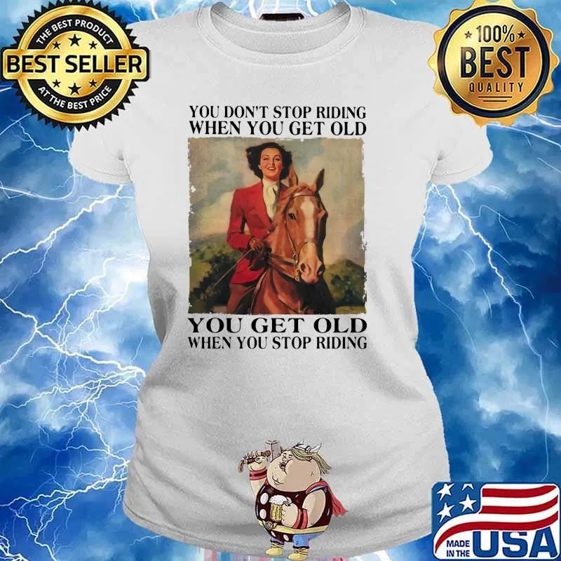 You dont stop riding when you get old you get old cowgirl Ladies tee