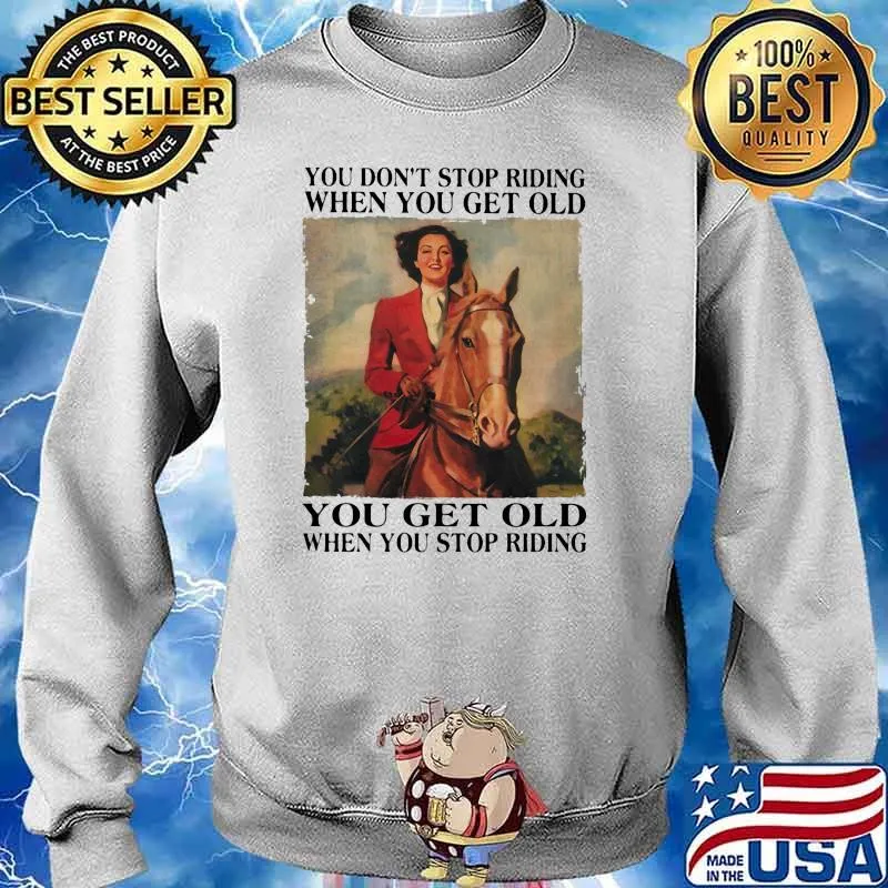 You dont stop riding when you get old you get old cowgirl Sweater