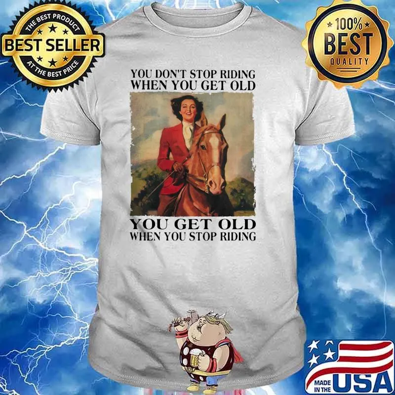 You dont stop riding when you get old you get old cowgirl shirt