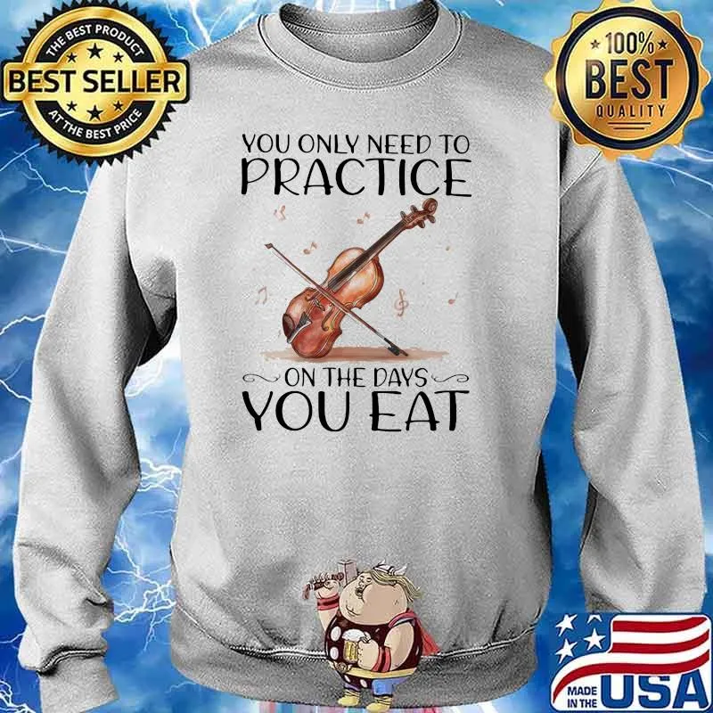 You Only Need To Practice On The Days You Eat Shirt Sweater