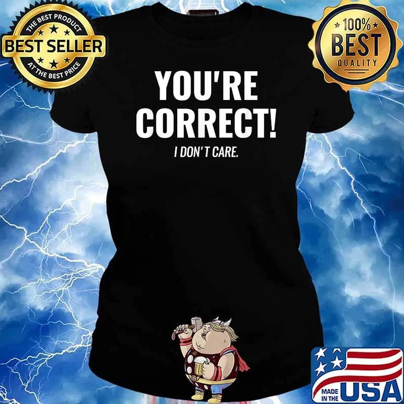 Youre correct i dont care T-Shirt Ladies tee