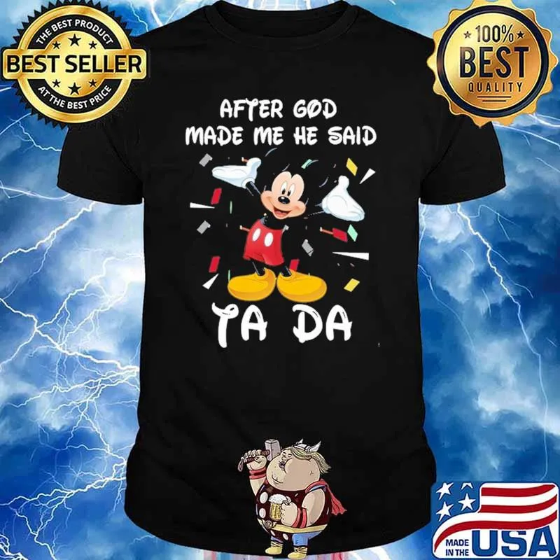 After God Made Me He Said Ta Da Mickey Shirt