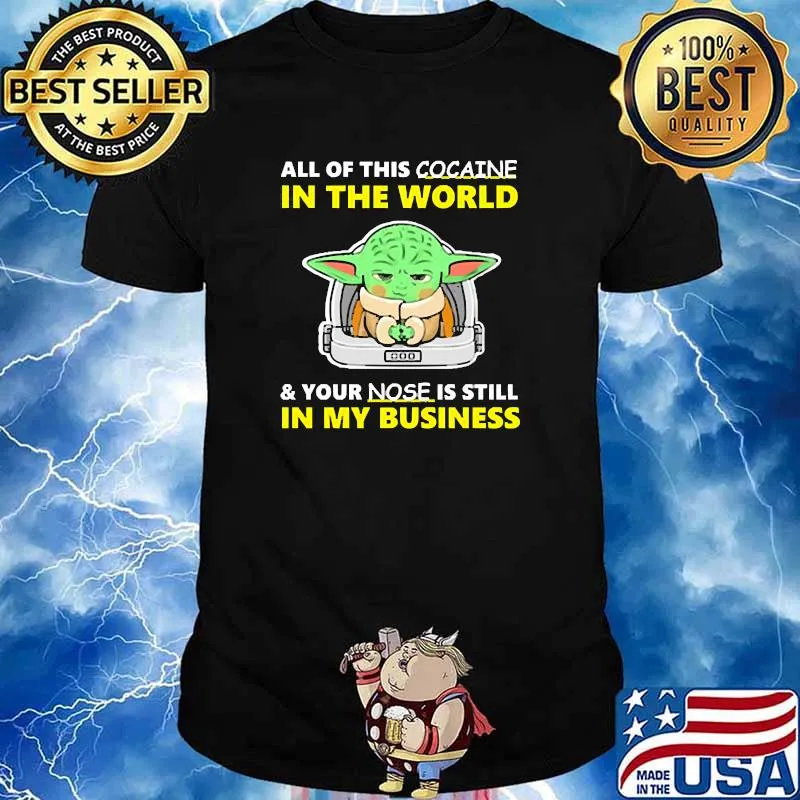 All of this cocaine in the world your nose is still in my business yoda shirt