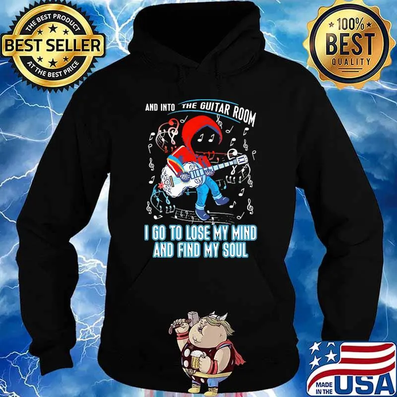 And into the guitar room go to lose my mind and find my sould Hoodie