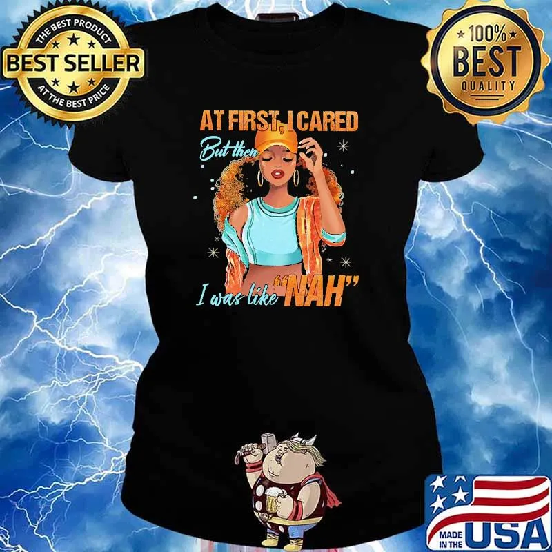 At first I cared and then I was like nah Ladies tee