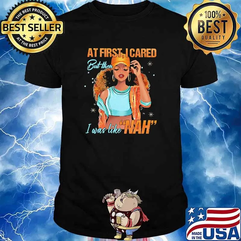 At first I cared and then I was like nah shirt
