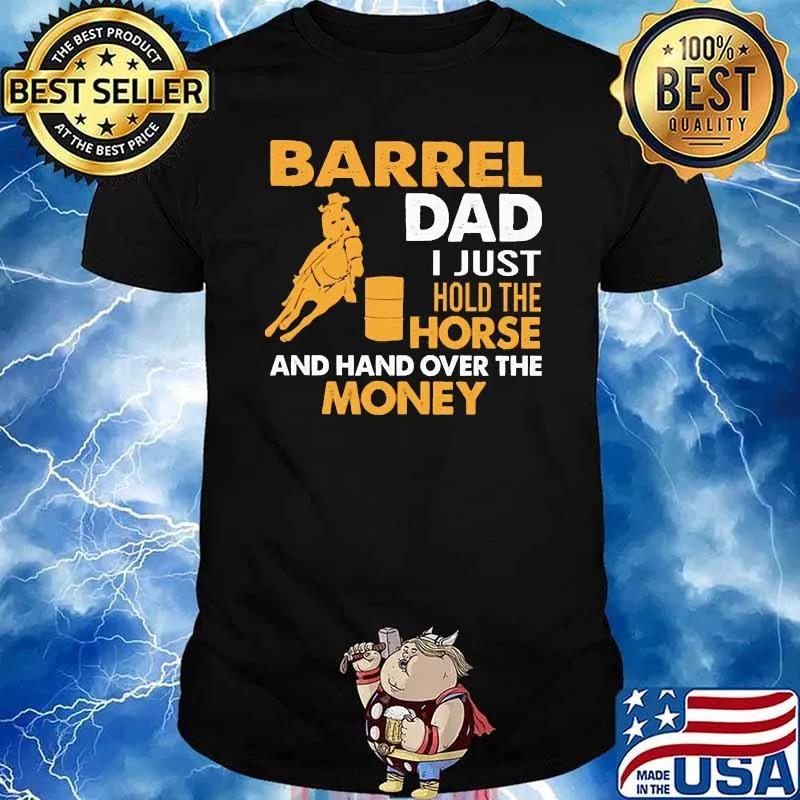 Barrel Dad I Just Hold The Horse And hand Over The Money Barrel Racing Shirt