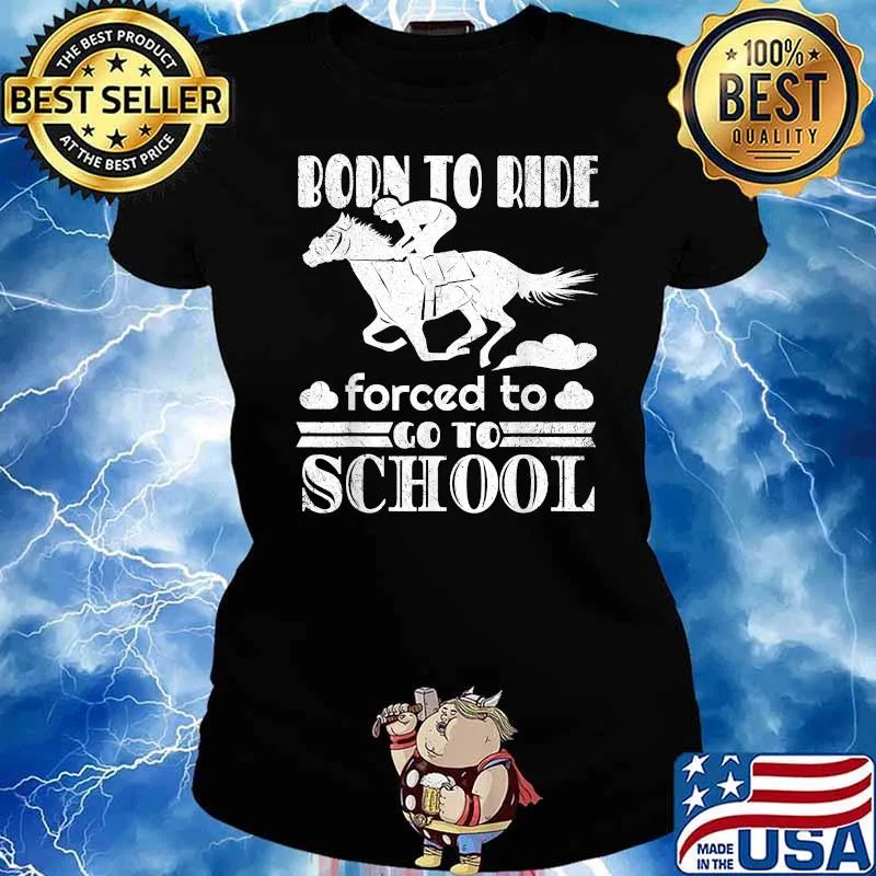 Born Ride Horse Forced To Go To School Funny Horse Lovers T-Shirt Ladies tee