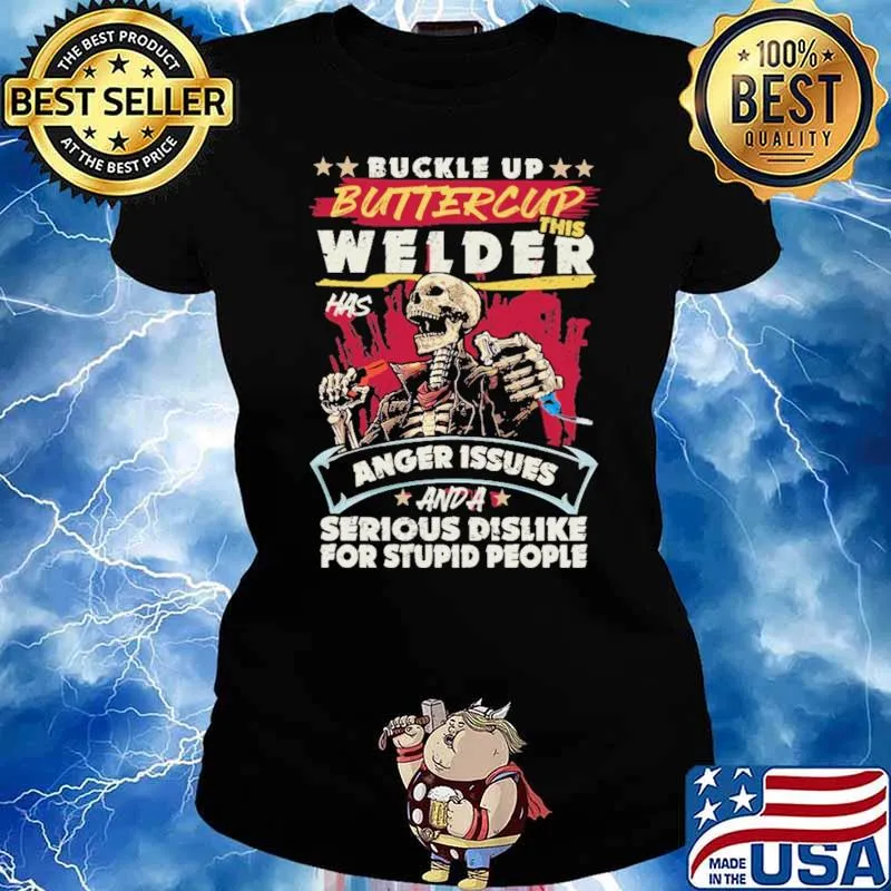 Buckle Up Buttercup This Welder Has Anger Issues And A Serious Dislike For Stupid People Skull Shirt Ladies tee