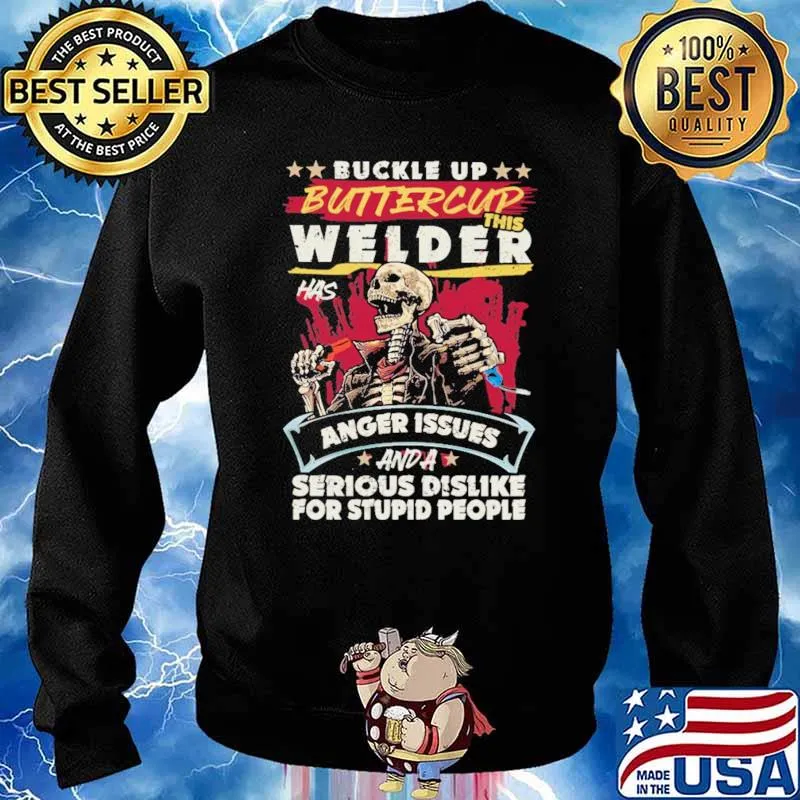 Buckle Up Buttercup This Welder Has Anger Issues And A Serious Dislike For Stupid People Skull Shirt Sweater