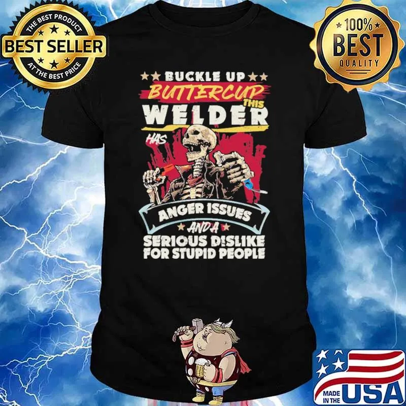Buckle Up Buttercup This Welder Has Anger Issues And A Serious Dislike For Stupid People Skull Shirt