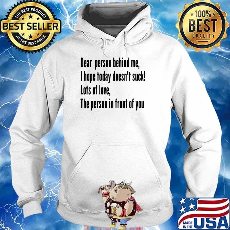 Dear Person Behind Me I Hope Today Doesn't Suck Lots Of Love The Person in Front Of You T-Shirt Hoodie