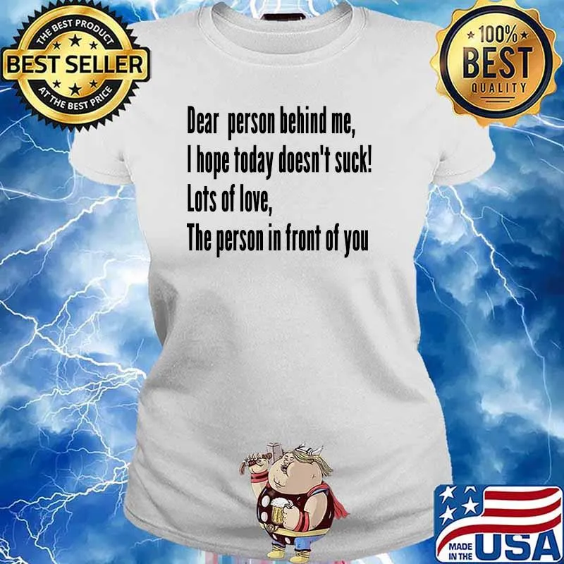 Dear Person Behind Me I Hope Today Doesn't Suck Lots Of Love The Person in Front Of You T-Shirt Ladies tee