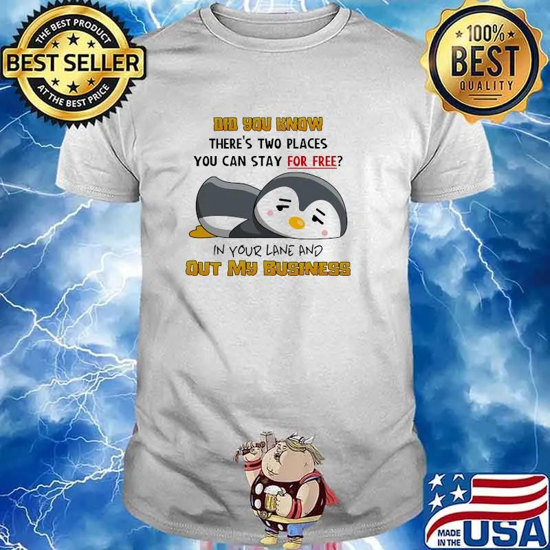 Did you know theres two places you can stay for free out my business peguin shirt