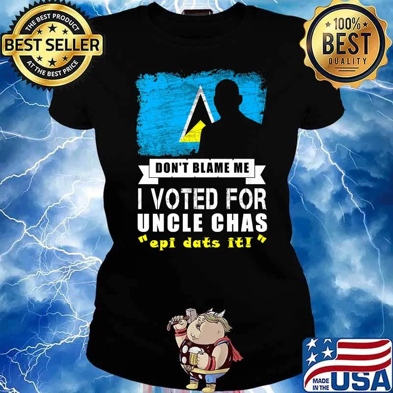 Don't Blame Me I Voted For Uncle Chas Epi Dats It T-Shirt Ladies tee