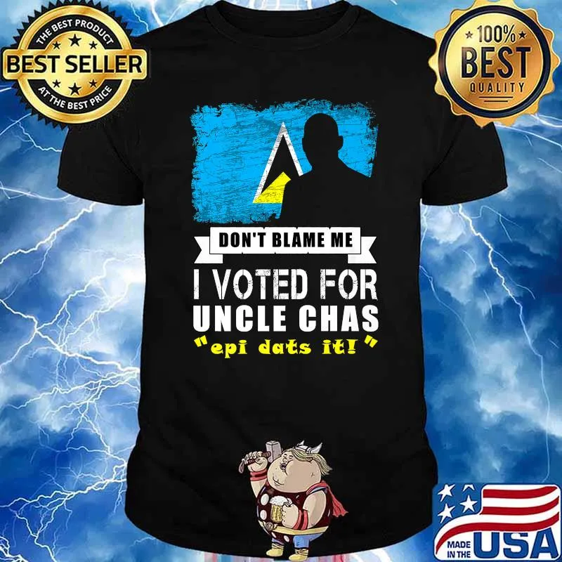 Don't Blame Me I Voted For Uncle Chas Epi Dats It T-Shirt