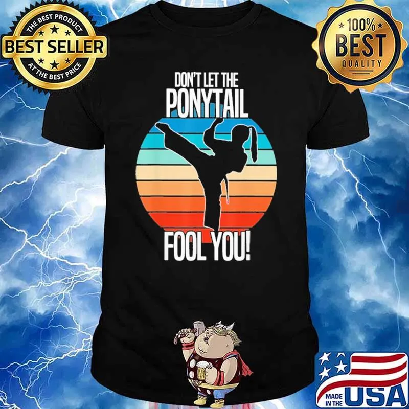 Don't Let The Ponytail Fool You Karate Vintage Shirt