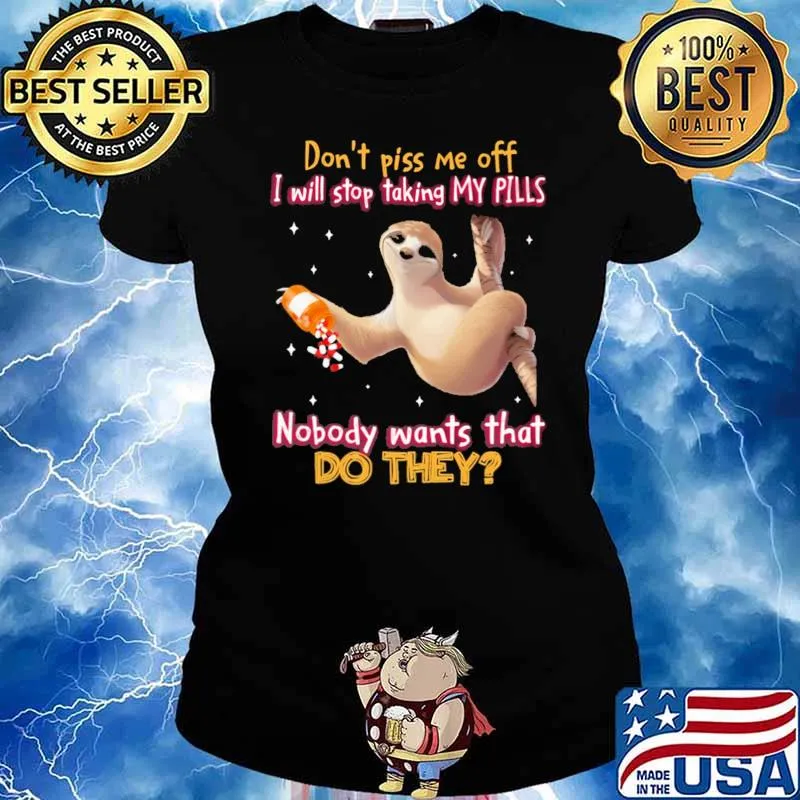 Don't Piss Me Off I Will Stop Taking My Pills Nobody Want's That Do They Sloth Shirt Ladies tee