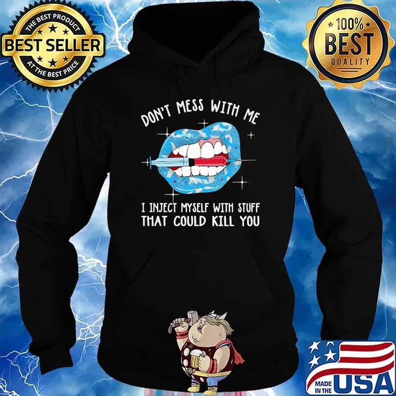 Dont mess with me i inject myself with stuff that could kill you lip Hoodie