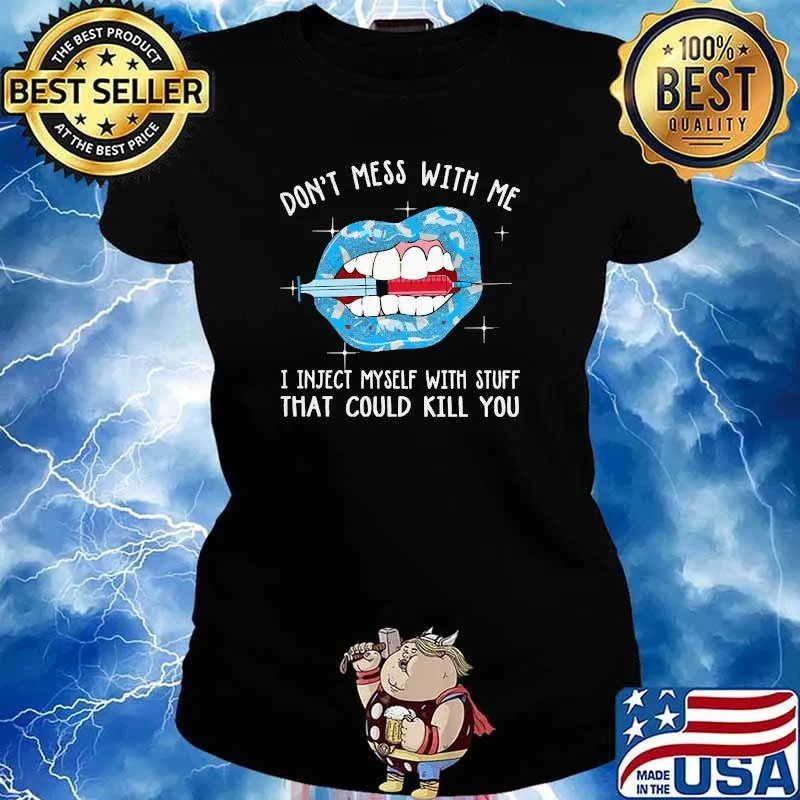 Dont mess with me i inject myself with stuff that could kill you lip Ladies tee