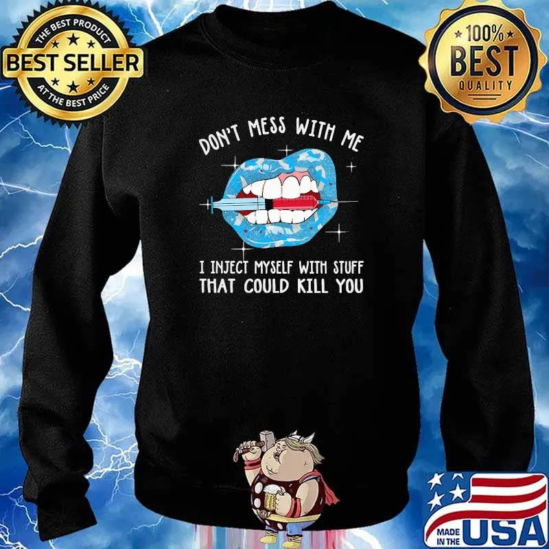 Dont mess with me i inject myself with stuff that could kill you lip Sweater