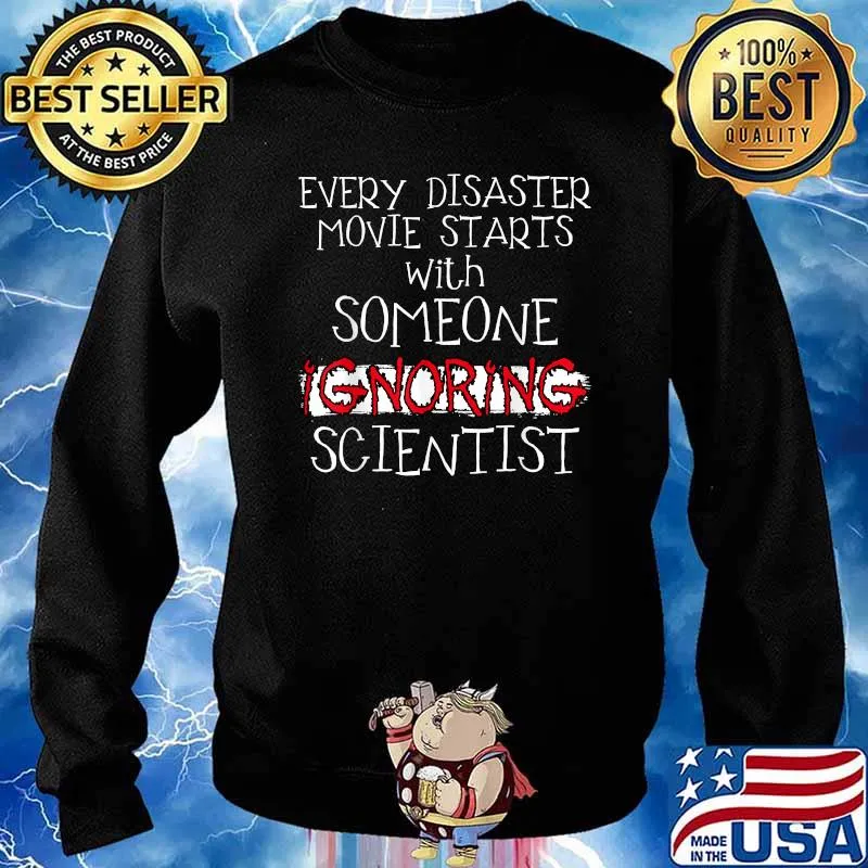 Every disaster movie starts with someone ignoring scientist T-Shirt Sweater