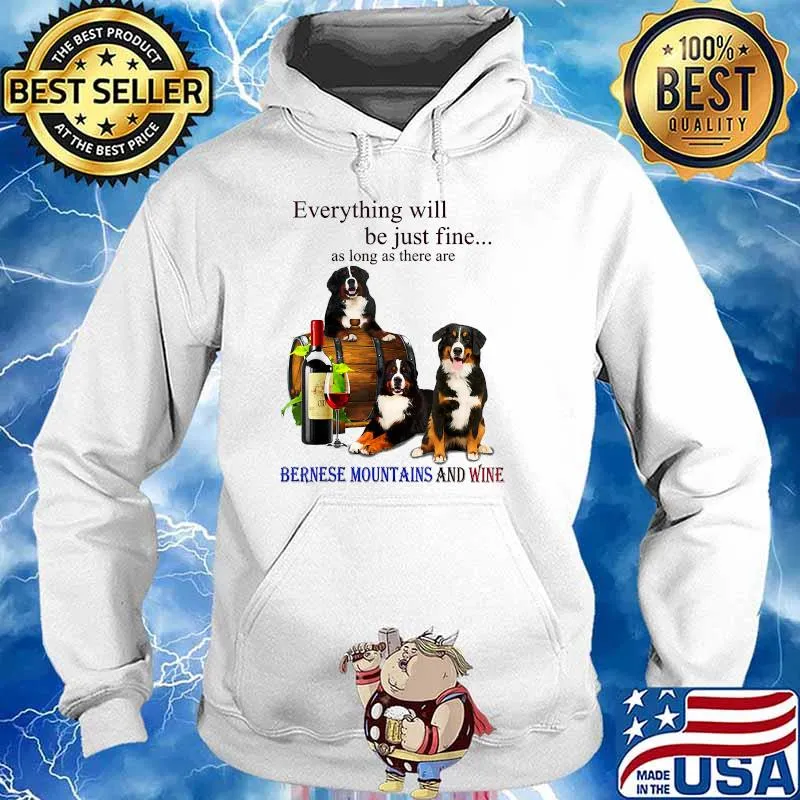 Everything Will Be Just Fine Long As There Bernese Mountain And Wine T-Shirt Hoodie