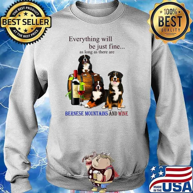 Everything Will Be Just Fine Long As There Bernese Mountain And Wine T-Shirt Sweater