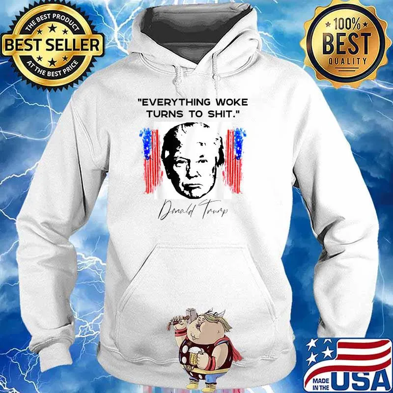 Everything Woke Turns to Sh-t Donald TrumpT-Shirt Hoodie