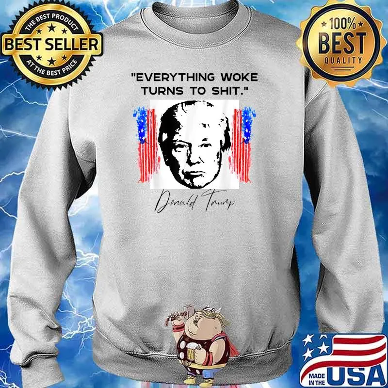 Everything Woke Turns to Sh-t Donald TrumpT-Shirt Sweater