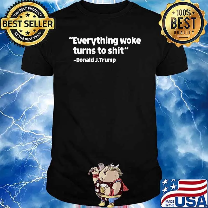 Everything woke turns to shit Donald Trump T-Shirt