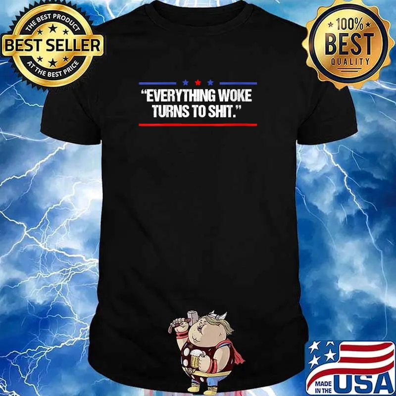 Everything Woke Turns to Shit Political T-Shirt