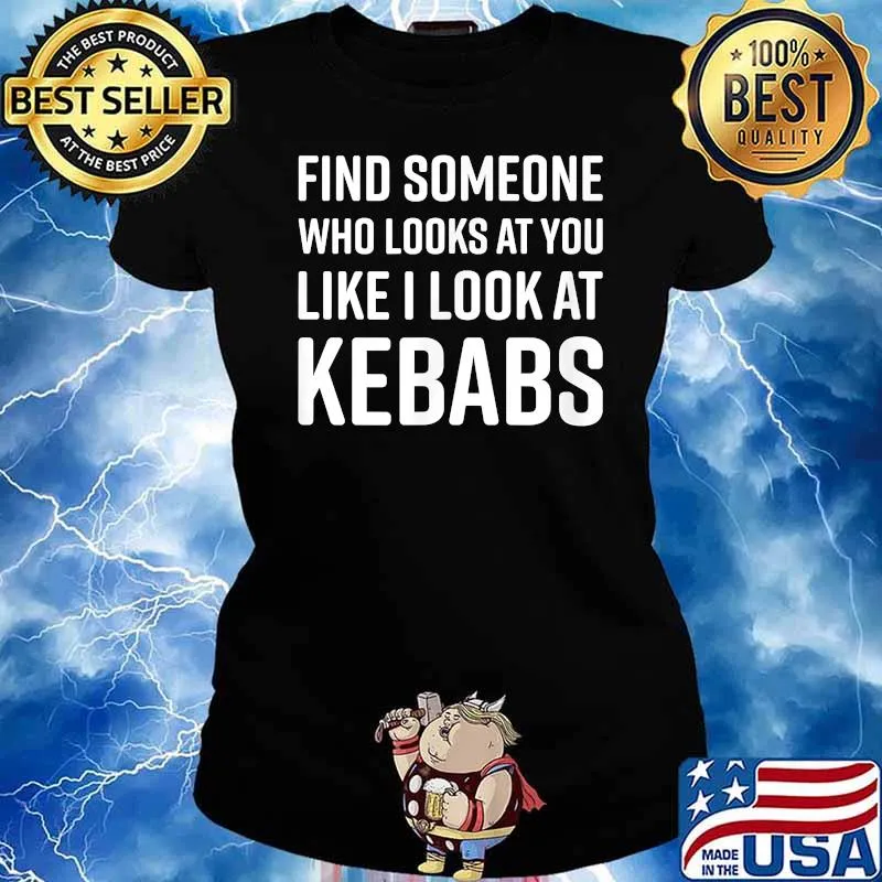 Find Someone Who Looks At You Like I Look At Kebabs T-Shirt Ladies tee