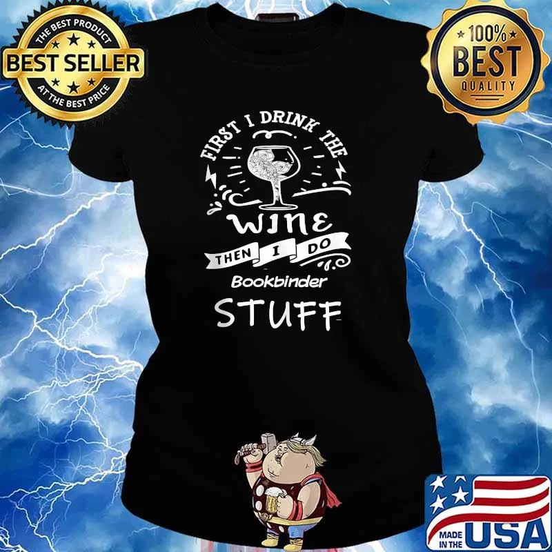 First I Drink The Wine Then I Do Bookbinder Stuff T-Shirt Ladies tee