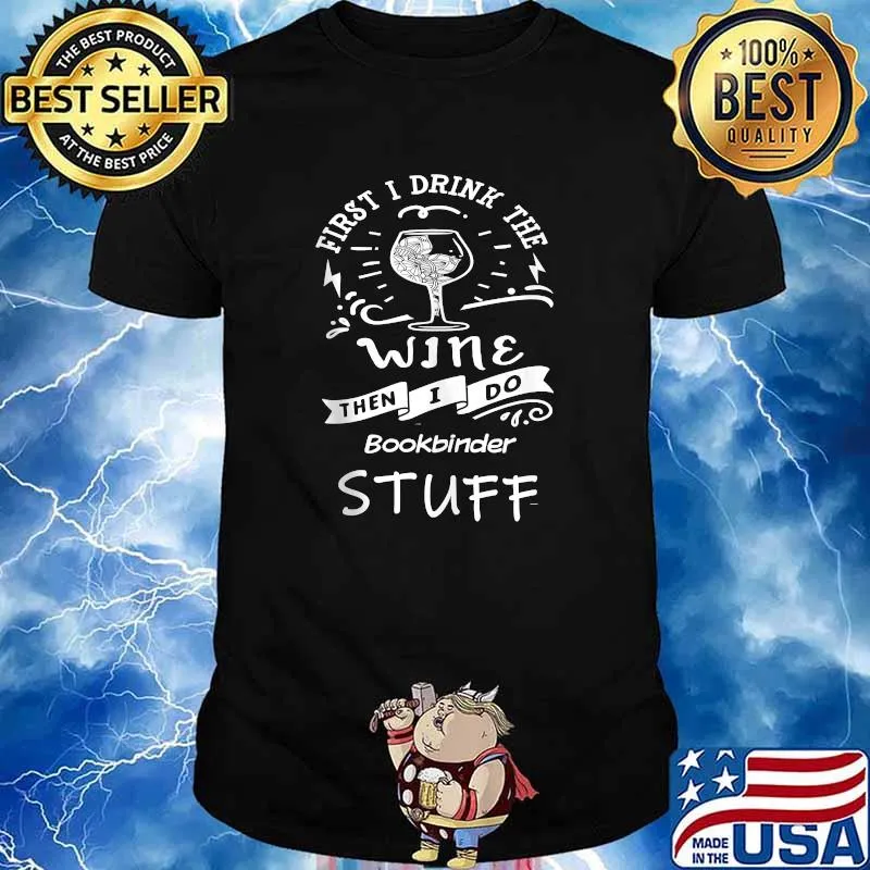 First I Drink The Wine Then I Do Bookbinder Stuff T-Shirt