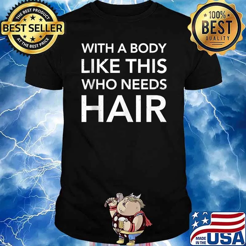 Funny With a Body Like This Who Needs Hair T-Shirt