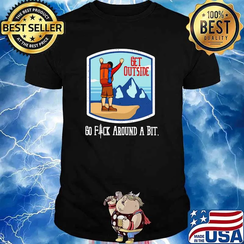 Go fuck around a bit get outside hiking shirt