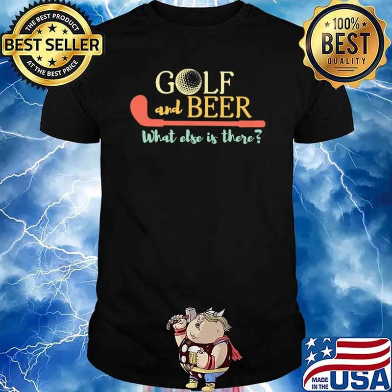 Golf and Beer What Else Is There Shirt