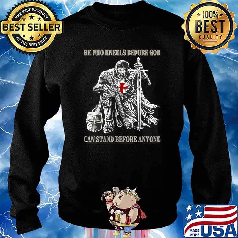He Who Kneels Before GOD Can Stand Before Anyone T-Shirt Sweater
