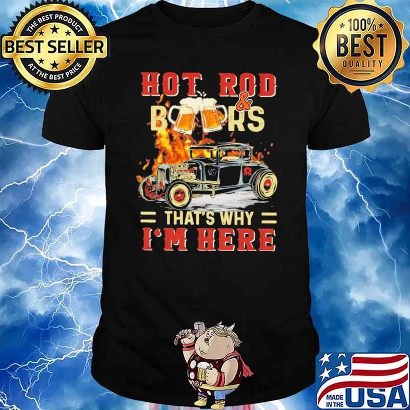 Hot Rod And Beers That's Why I'm Here Shirt